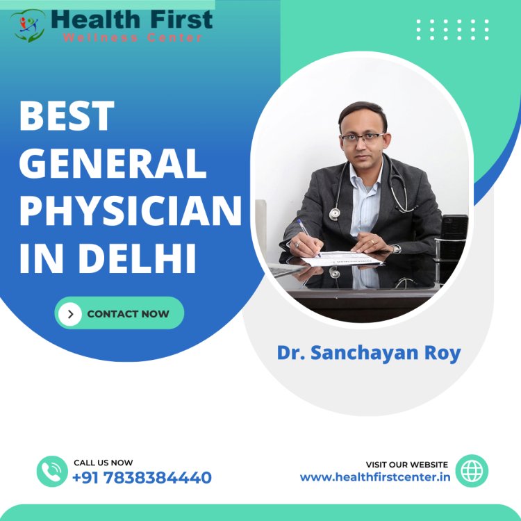 Trusted General Physician in Delhi: Why Choose Dr. Sanchayan Roy?